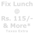 Fix Lunch @ Rs. 115/-  & More* Taxes Extra